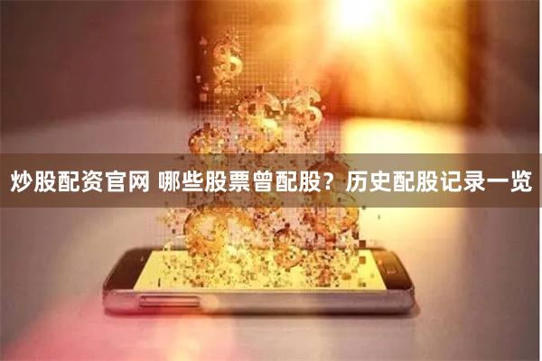 炒股配资官网 哪些股票曾配股？历史配股记录一览
