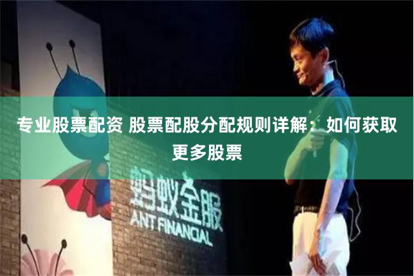 专业股票配资 股票配股分配规则详解：如何获取更多股票