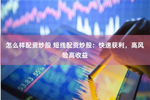 怎么样配资炒股 短线配资炒股：快速获利，高风险高收益